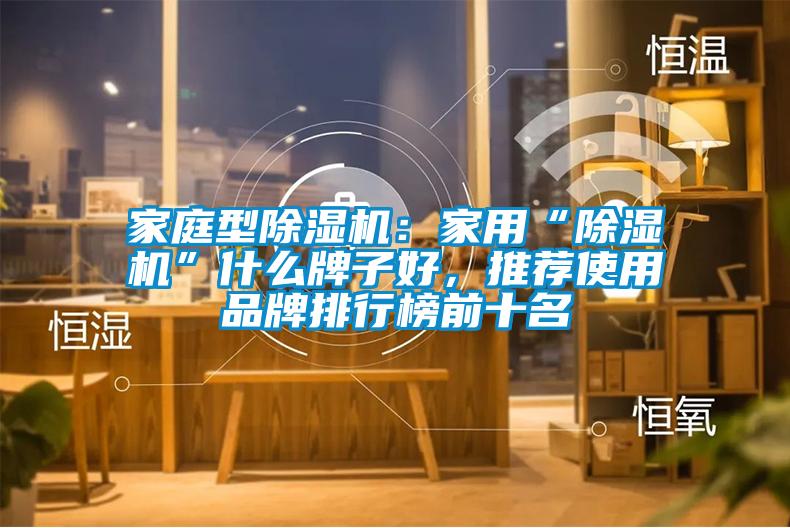 家庭型除濕機：家用“除濕機”什么牌子好，推薦使用品牌排行榜前十名