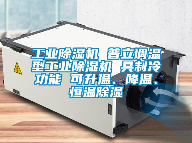 工業(yè)除濕機 普立調溫型工業(yè)除濕機 具制冷功能 可升溫、降溫、恒溫除濕