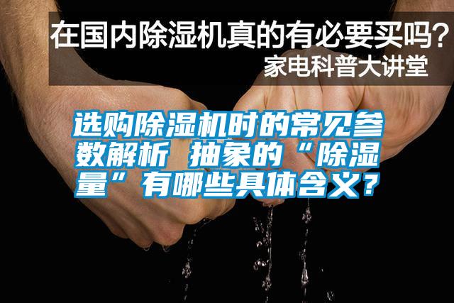選購除濕機時的常見參數(shù)解析 抽象的“除濕量”有哪些具體含義？