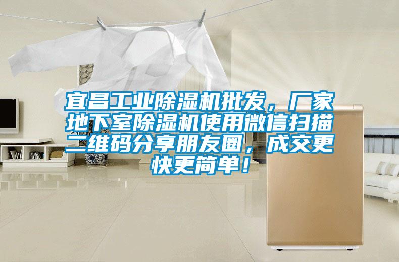 宜昌工業(yè)除濕機批發(fā)，廠家地下室除濕機使用微信掃描二維碼分享朋友圈，成交更快更簡單！