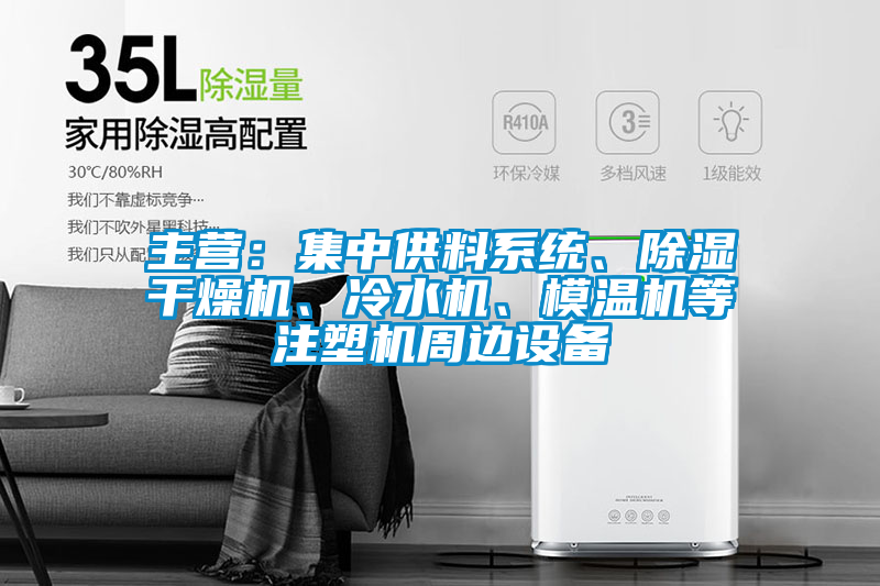 主營：集中供料系統(tǒng)、除濕干燥機、冷水機、模溫機等注塑機周邊設(shè)備