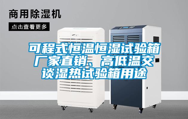 可程式恒溫恒濕試驗箱廠家直銷、高低溫交談濕熱試驗箱用途