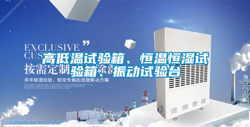 高低溫試驗(yàn)箱、恒溫恒濕試驗(yàn)箱、振動(dòng)試驗(yàn)臺(tái)