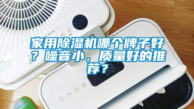 家用除濕機(jī)哪個牌子好？噪音小，質(zhì)量好的推薦？