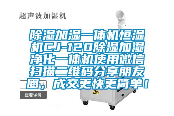 除濕加濕一體機(jī)恒濕機(jī)CJ-120除濕加濕凈化一體機(jī)使用微信掃描二維碼分享朋友圈，成交更快更簡(jiǎn)單！