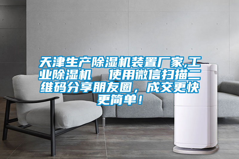 天津生產(chǎn)除濕機(jī)裝置廠家,工業(yè)除濕機(jī)  使用微信掃描二維碼分享朋友圈，成交更快更簡(jiǎn)單！