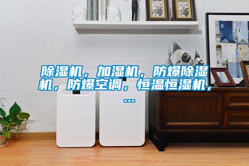 除濕機，加濕機，防爆除濕機，防爆空調，恒溫恒濕機， ...