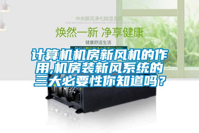 計算機(jī)機(jī)房新風(fēng)機(jī)的作用,機(jī)房裝新風(fēng)系統(tǒng)的三大必要性你知道嗎？