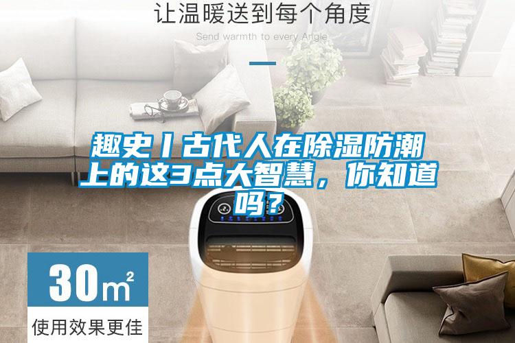 趣史丨古代人在除濕防潮上的這3點大智慧，你知道嗎？
