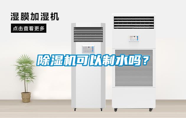 除濕機可以制水嗎？