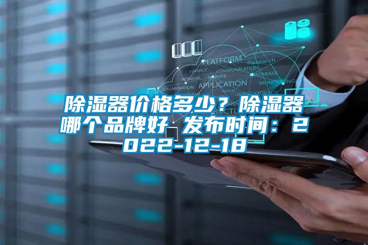除濕器價格多少？除濕器哪個品牌好 發(fā)布時間：2022-12-18