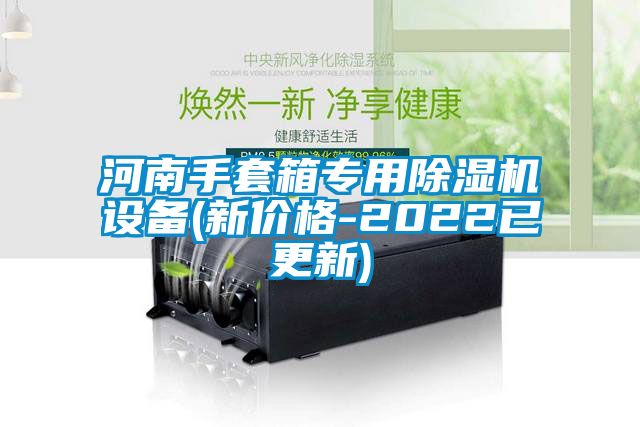 河南手套箱專(zhuān)用除濕機(jī)設(shè)備(新價(jià)格-2022已更新)
