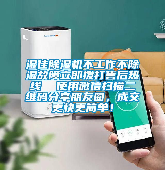 濕佳除濕機(jī)不工作不除濕故障立即撥打售后熱線  使用微信掃描二維碼分享朋友圈，成交更快更簡單！