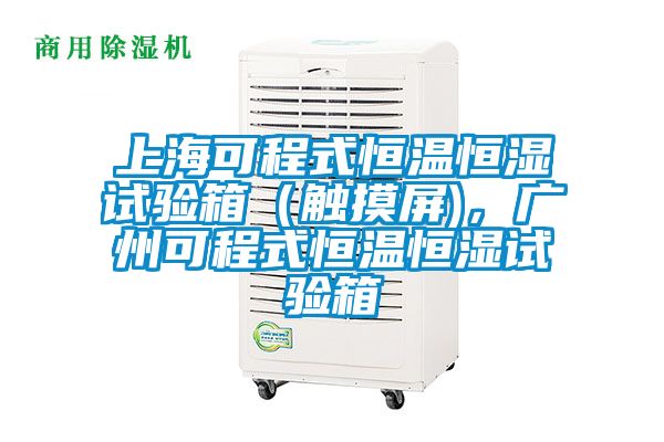 上?？沙淌胶銣睾銤裨囼炏洌ㄓ|摸屏)，廣州可程式恒溫恒濕試驗箱