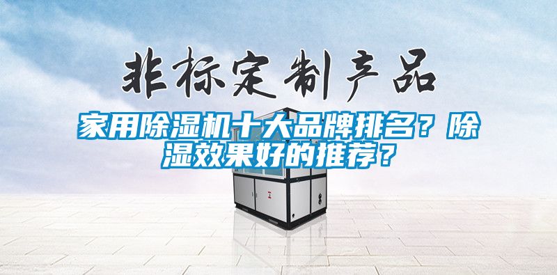 家用除濕機(jī)十大品牌排名？除濕效果好的推薦？