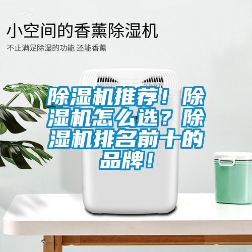 除濕機推薦！除濕機怎么選？除濕機排名前十的品牌！