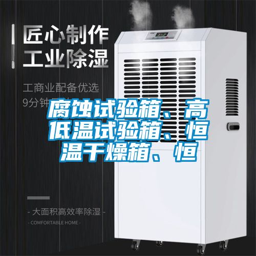腐蝕試驗(yàn)箱、高低溫試驗(yàn)箱、恒溫干燥箱、恒