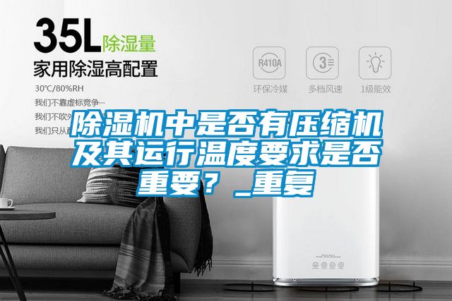 除濕機中是否有壓縮機及其運行溫度要求是否重要？_重復