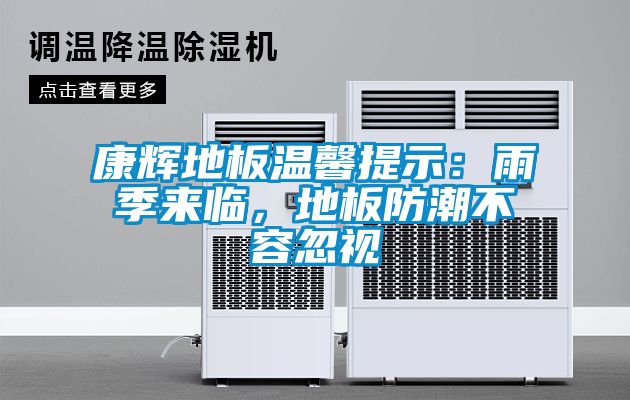 康輝地板溫馨提示：雨季來臨，地板防潮不容忽視