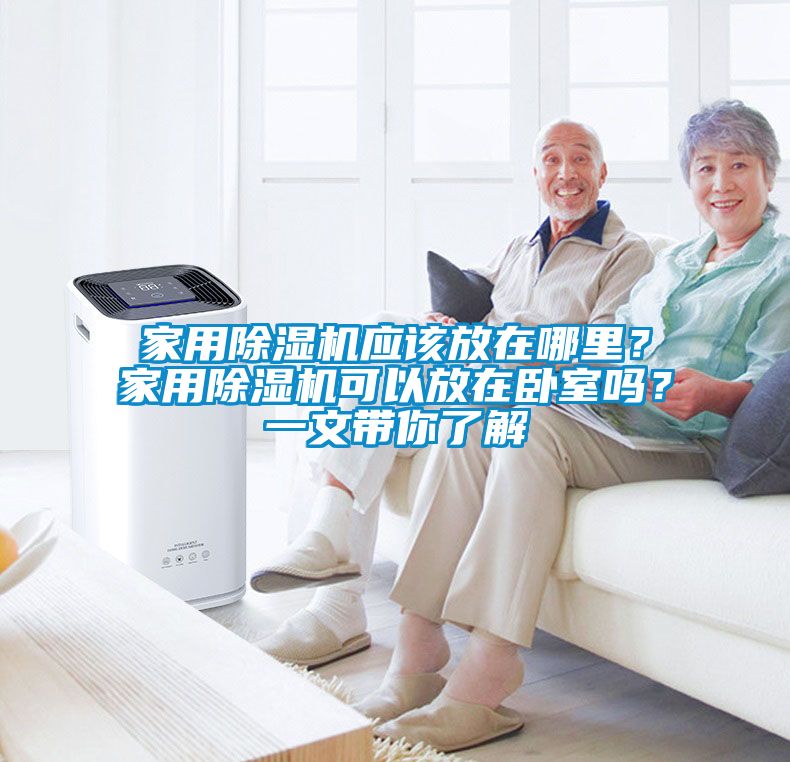 家用除濕機應該放在哪里？家用除濕機可以放在臥室嗎？一文帶你了解