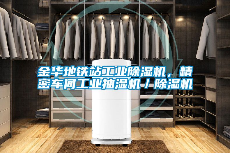 金華地鐵站工業除濕機，精密車間工業抽濕機／除濕機